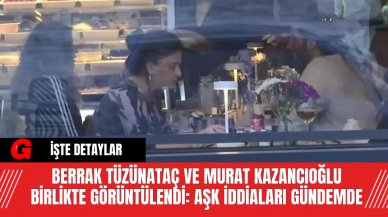 Berrak Tüzünataç ve Murat Kazancıoğlu Birlikte Görüntülendi: Aşk İddiaları Gündemde