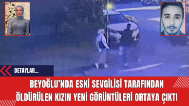 Beyoğlu’nda eski sevgilisi tarafından öldürülen kızın yeni görüntüleri ortaya çıktı! Kızı dakikalarca takip etmiş