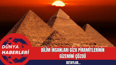 Bilim İnsanları Giza Piramitlerinin Gizemini Çözdü