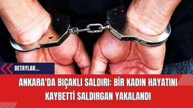 Ankara'da Bıçaklı Saldırı: Bir Kadın Hayatını Kaybetti Saldırgan Yakalandı