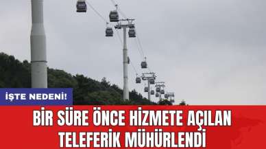 Bir süre önce hizmete açılan teleferik mühürlendi