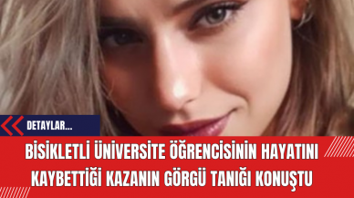 Bisikletli Üniversite Öğrencisinin Hayatını Kaybettiği Kazanın Görgü Tanığı Konuştu