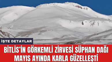 Bitlis’in görkemli zirvesi Süphan Dağı Mayıs ayında karla güzelleşti