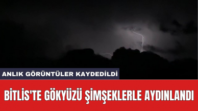 Bitlis'te gökyüzü şimşeklerle aydınlandı