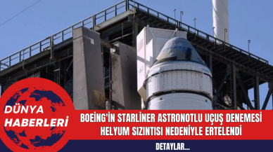 Boeing'in Starliner Astronotlu Uçuş Denemesi Helyum Sızıntısı Nedeniyle Ertelendi