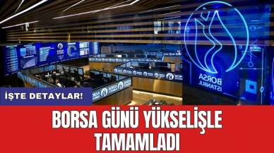 Borsa günü yükselişle tamamladı