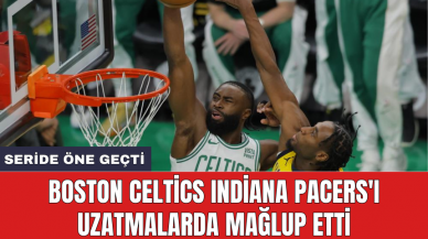 Boston Celtics Indiana Pacers'ı uzatmalarda mağlup etti