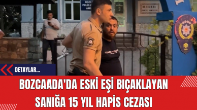 Bozcaada'da Eski Eşi Bıçaklayan Sanığa 15 Yıl Hapis Cezası