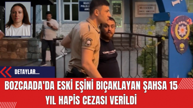 Bozcaada'da Eski Eşini Bıçaklayan Şahsa 15 Yıl Hapis Cezası Verildi