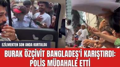 Burak Özçivit Bangladeş'i karıştırdı: Polis müdahale etti