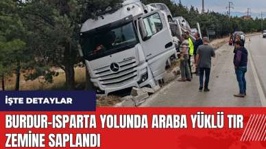 Burdur-Isparta yolunda araba yüklü tır zemine saplandı