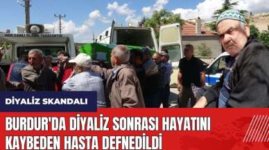 Burdur'da diyaliz sonrası hayatını kaybeden hasta defnedildi