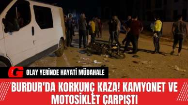 Burdur'da Korkunç Kaza! Kamyonet ve Motosiklet Çarpıştı