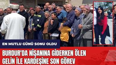 Burdur'da nişanına giderken ölen gelin ve kardeşine son görev