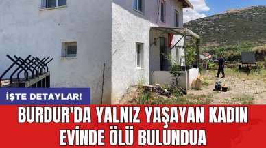 Burdur'da yalnız yaşayan kadın evinde ölü bulundu