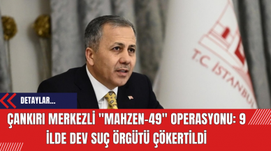 Çankırı Merkezli Mahzen-49 Operasyonu: 9 İlde Dev Suç Örgütü Çökertildi