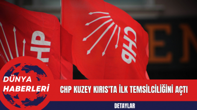 CHP Kuzey Kırıs'ta İlk Temsilciliğini Açtı