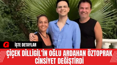 Çiçek Dilligil’in Oğlu Ardahan Öztoprak Cinsiyet Değiştirdi