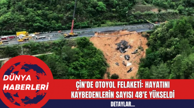 Çin'de Otoyol Felaketi: Hayatını Kaybedenlerin Sayısı 48'e Yükseldi