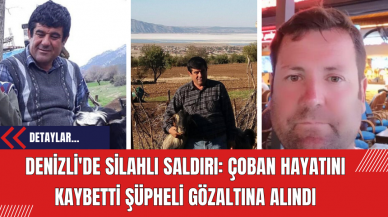 Denizli'de Silahlı Saldırı: Çoban Hayatını Kaybetti Şüpheli Gözaltına Alındı