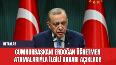 Cumhurbaşkanı Erdoğan Öğretmen Atamalarıyla İlgili Kararı Açıkladı