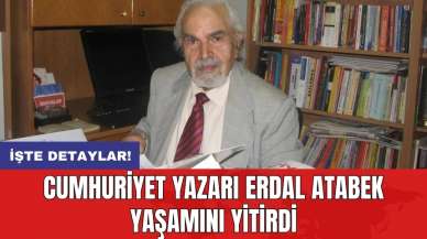 Cumhuriyet yazarı Erdal Atabek yaşamını yitirdi