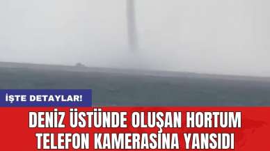 Deniz üstünde oluşan hortum telefon kamerasına yansıdı