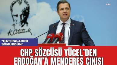 CHP Sözcüsü Yücel'den Erdoğan'a Menderes Çıkışı! "Hatıralarını Sömürdün"