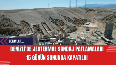 Denizli'de Jeotermal Sondaj Patlamaları 15 Günün Sonunda Kapatıldı