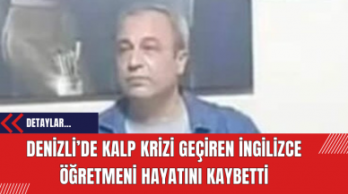 Denizli’de Kalp Krizi Geçiren İngilizce Öğretmeni Hayatını Kaybetti