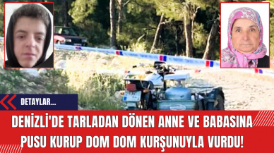 Denizli'de Tarladan Dönen Anne ve Babasına Pusu Kurup Dom Dom Kurşunuyla Vurdu!