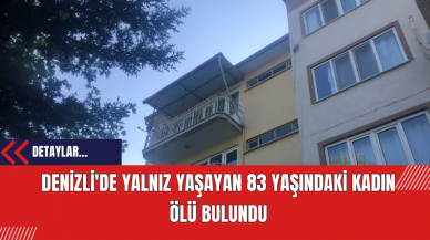 Denizli'de Yalnız Yaşayan 83 Yaşındaki Kadın Ölü Bulundu