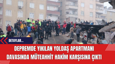 Depremde Yıkılan Yoldaş Apartmanı Davasında Müteahhit Hakim Karşısına Çıktı