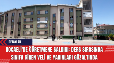 Kocaeli'de Öğretmene Saldırı: Ders Sırasında Sınıfa Giren Veli ve Yakınları Gözaltında