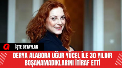 Derya Alabora, Uğur Yücel ile 30 Yıldır Boşanamadıklarını İtiraf Etti