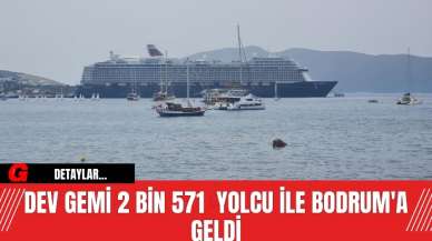 Dev Gemi 2 bin 571  Yolcu ile Bodrum'a Geldi