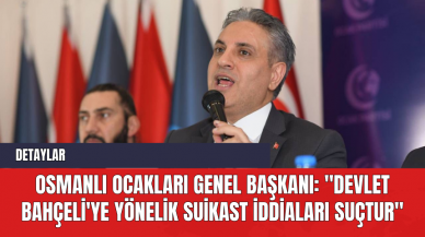 Osmanlı Ocakları Genel Başkanı: "Devlet Bahçeli'ye Yönelik Suikast İddiaları Suçtur"