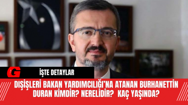 Dışişleri Bakan Yardımcılığı’na Atanan Burhanettin Duran Kimdir? Nerelidir?  Kaç Yaşında?