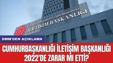 DMM'den açıklama: Cumhurbaşkanlığı İletişim Başkanlığı 2022'de zarar mı etti?