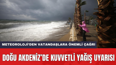 Doğu Akdeniz’de kuvvetli yağış uyarısı: Meteoroloji’den vatandaşlara önemli çağrı