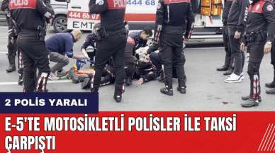 E-5'te motosikletli polisler ile taksi çarpıştı: 2 polis yaralı