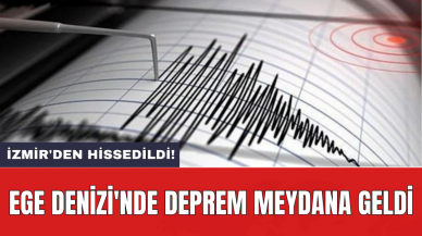 Ege Denizi'nde deprem meydana geldi: İzmir'den hissedildi!