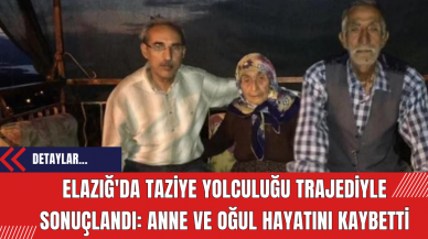 Elazığ'da Taziye Yolculuğu Trajediyle Sonuçlandı: Anne ve Oğul Hayatını Kaybetti