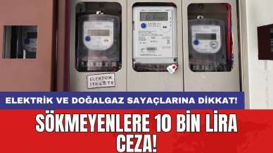 Elektrik ve doğalgaz sayaçlarına dikkat! Sökmeyenlere 10 bin lira ceza!