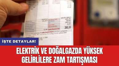 Elektrik ve doğalgazda yüksek gelirlilere zam tartışması