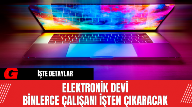 Elektronik Devi Binlerce Çalışanı İşten Çıkaracak