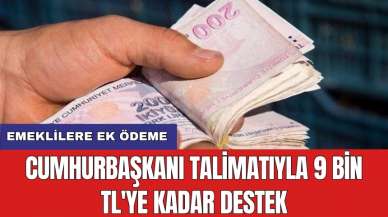 Emeklilere ek ödeme: Cumhurbaşkanı talimatıyla 9 bin TL'ye kadar destek