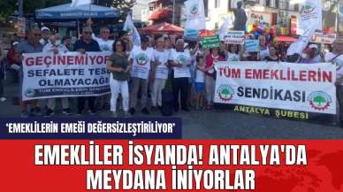 Emekliler isyanda! Antalya'da meydana iniyorlar