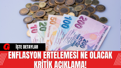 Enflasyon Ertelemesi Ne Olacak Kritik Açıklama!