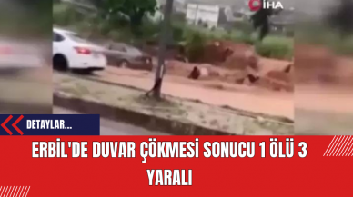 Erbil'de Duvar Çökmesi Sonucu 1 Ölü 3 Yaralı